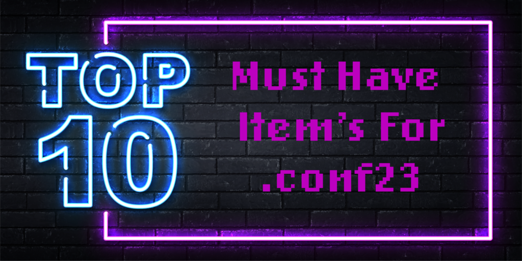Top 10 Must Have Items for Splunk .Conf23