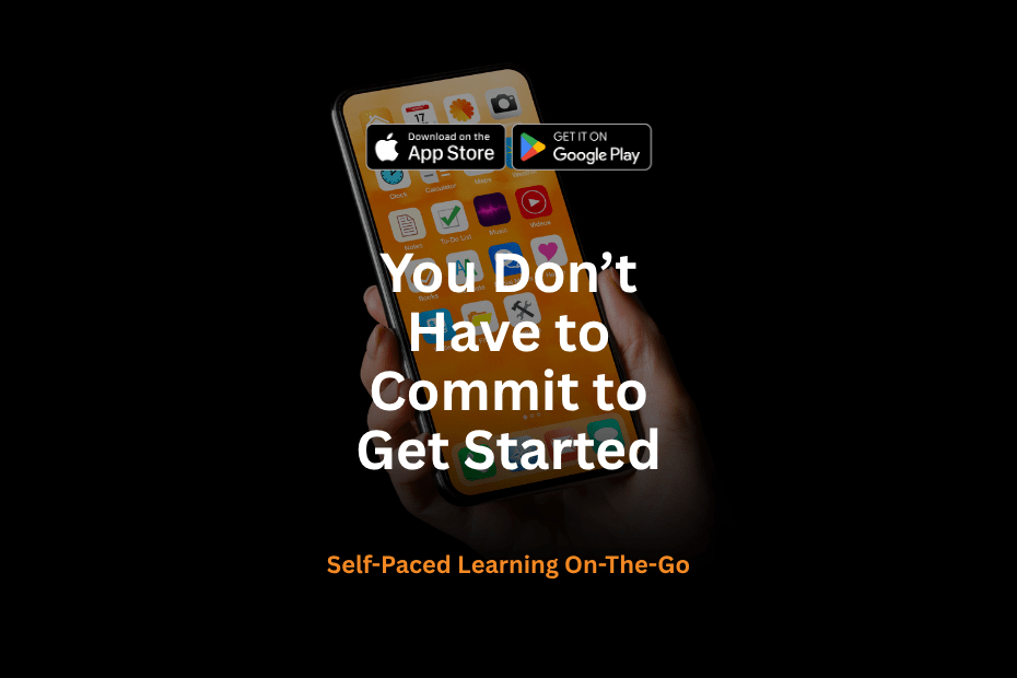 Hand holding a smartphone with colorful app icons and bold white headline: 'You Don’t Have to Commit to Get Started' and orange subtitle 'Self-Paced Learning On-The-Go' with app store badges at top.