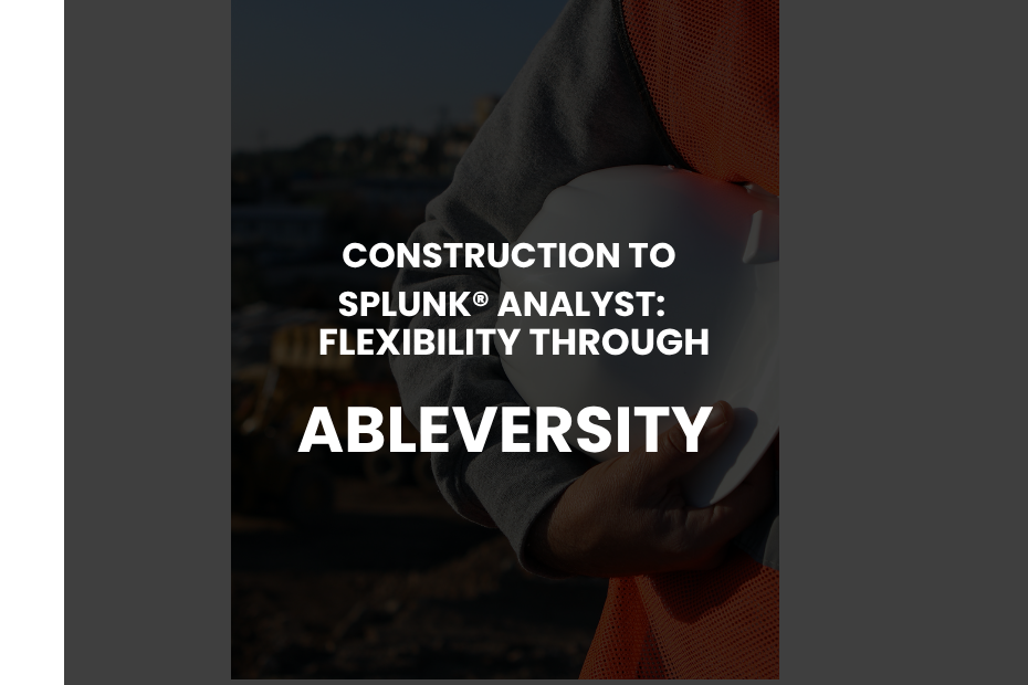 Construction worker at a site holding a hard hat, overlaid with 'Construction to Splunk Analyst: Flexibility Through AbleVersity'.